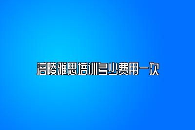 涪陵雅思培训多少费用一次