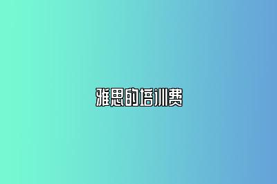雅思的培训费