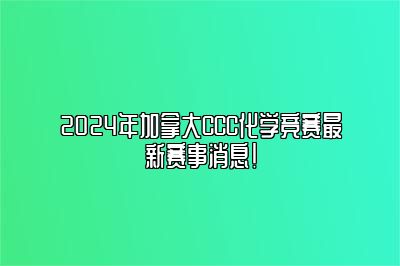 2024年加拿大CCC化学竞赛最新赛事消息！