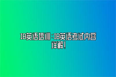 IB英语培训：IB英语考试内容详解！