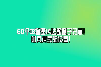 60个IB物理IA选题例子分享！附具体实验设置！